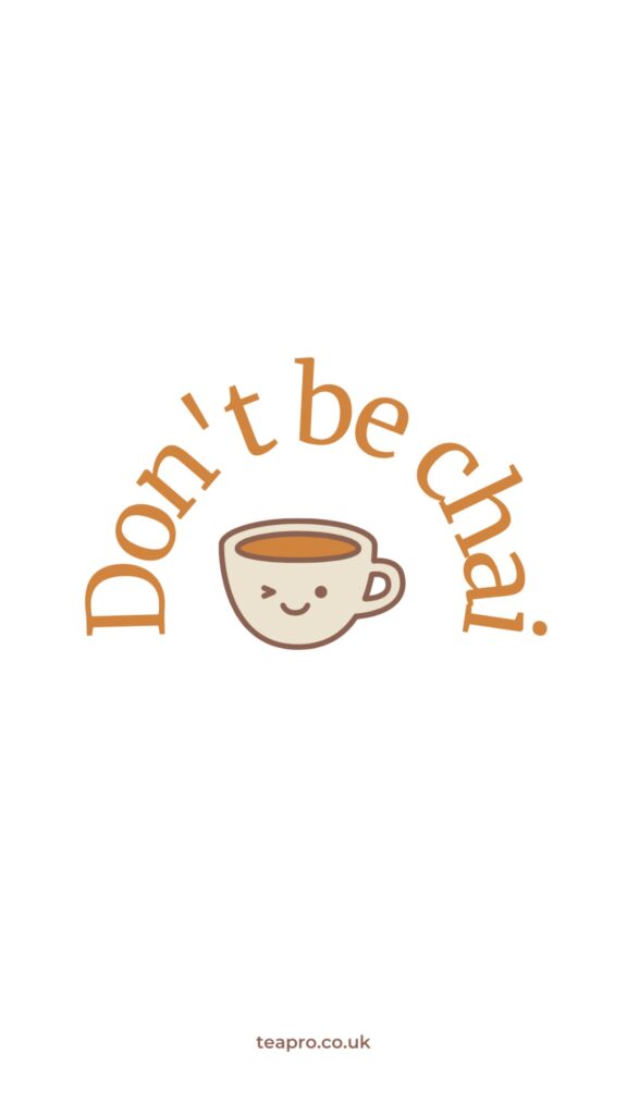Tea Quotes - Don't be chai - Tea Puns