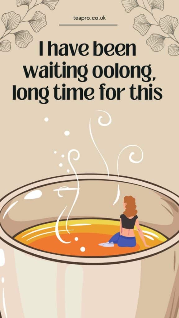 Tea Quotes - I have been Waiting Oolong long time for this - Tea puns