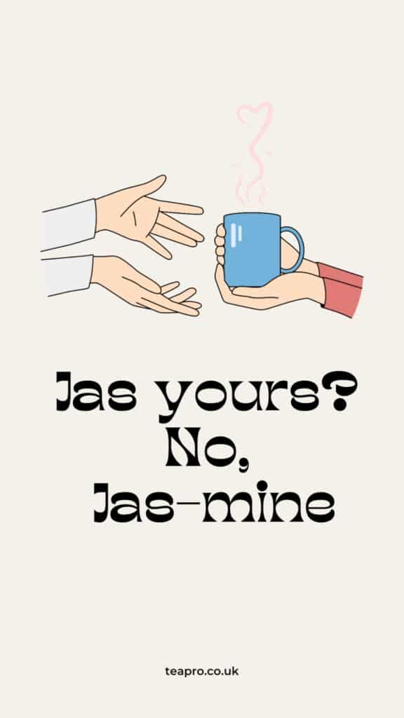Tea Quotes -Jas yours_ No, Jasmine - Tea Puns